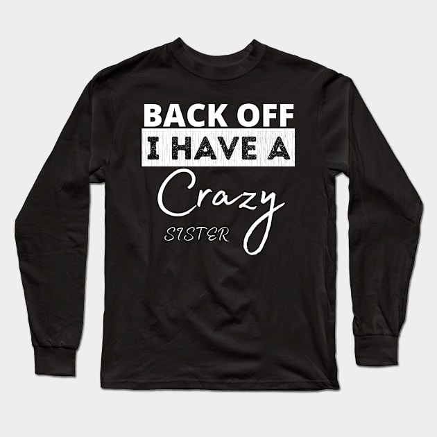 Back Off I Have A Crazy Sister Long Sleeve T-Shirt by ahmad211